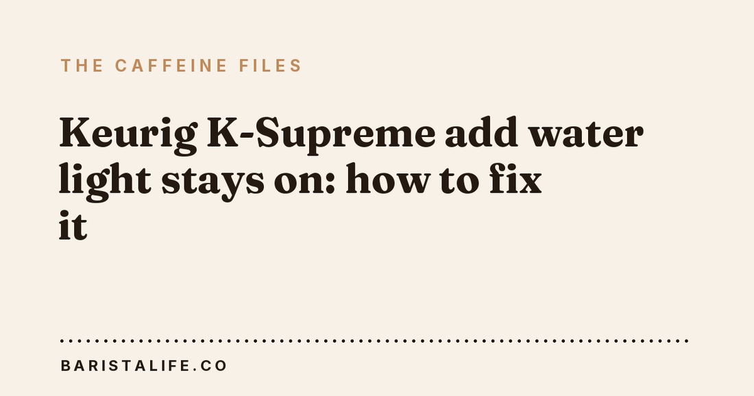 Keurig K-Supreme add water light stays on: how to fix it