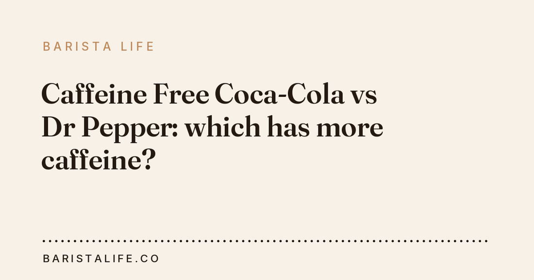 Caffeine Free Coca-Cola vs Dr Pepper: which has more caffeine?