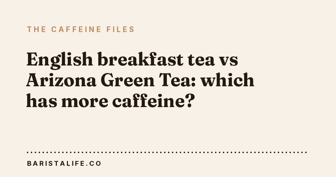 English breakfast tea vs Arizona Green Tea: which has more caffeine?