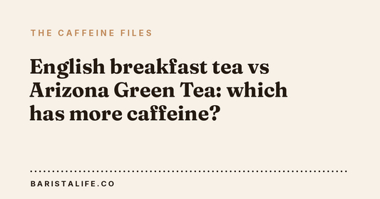 English breakfast tea vs Arizona Green Tea: which has more caffeine?