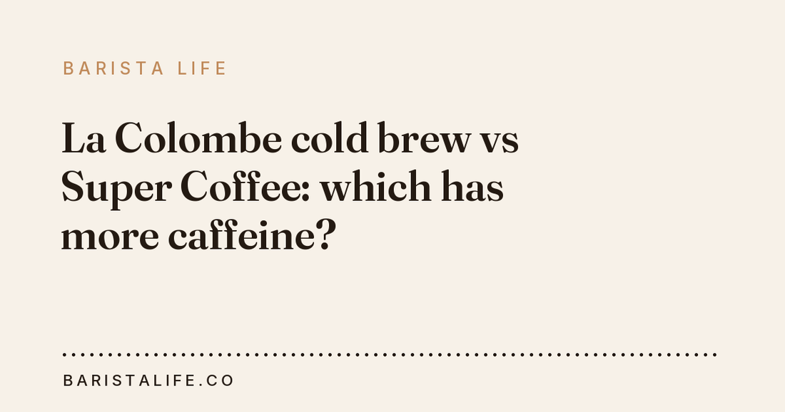 La Colombe cold brew vs Super Coffee: which has more caffeine?