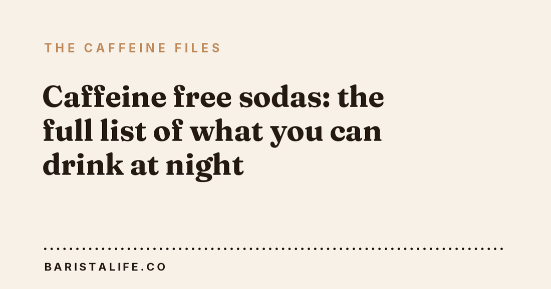 Caffeine free sodas: the full list of what you can drink at night