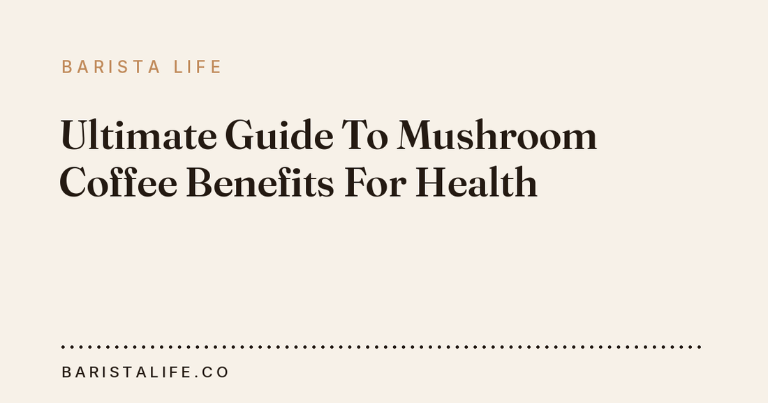 Ultimate Guide To Mushroom Coffee Benefits For Health