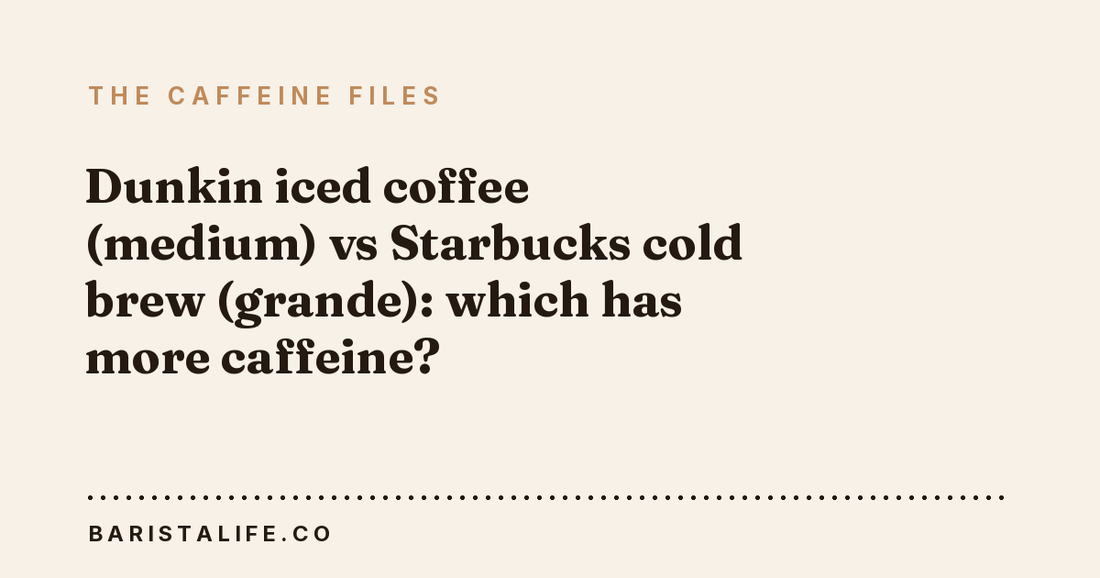 Dunkin iced coffee (medium) vs Starbucks cold brew (grande): which has more caffeine?