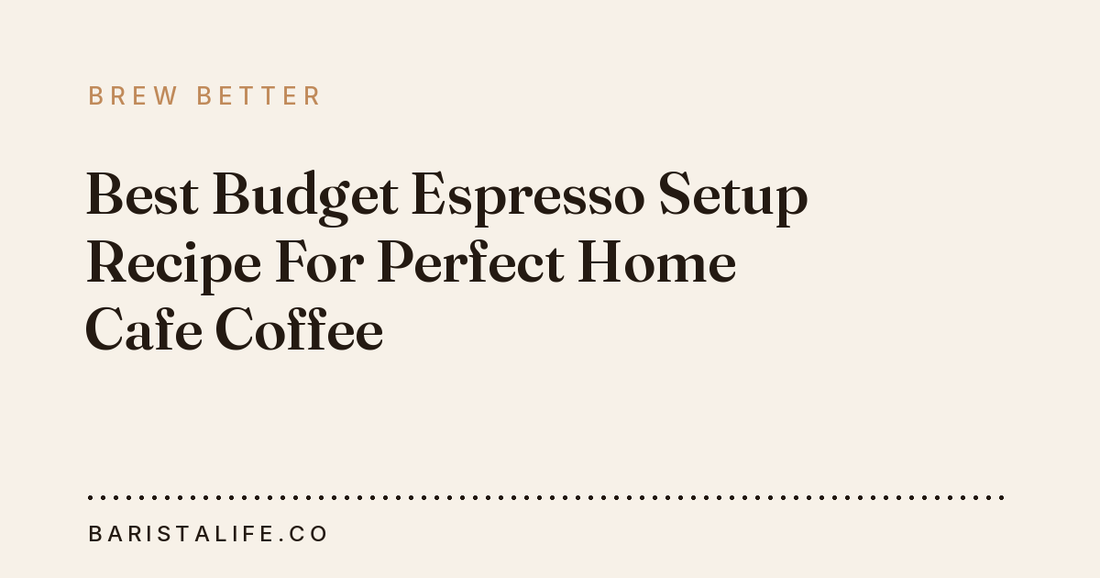 Best Budget Espresso Setup Recipe For Perfect Home Cafe Coffee