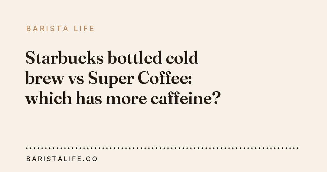 Starbucks bottled cold brew vs Super Coffee: which has more caffeine?