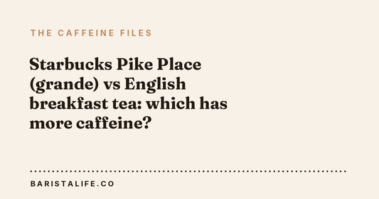 Starbucks Pike Place (grande) vs English breakfast tea: which has more caffeine?