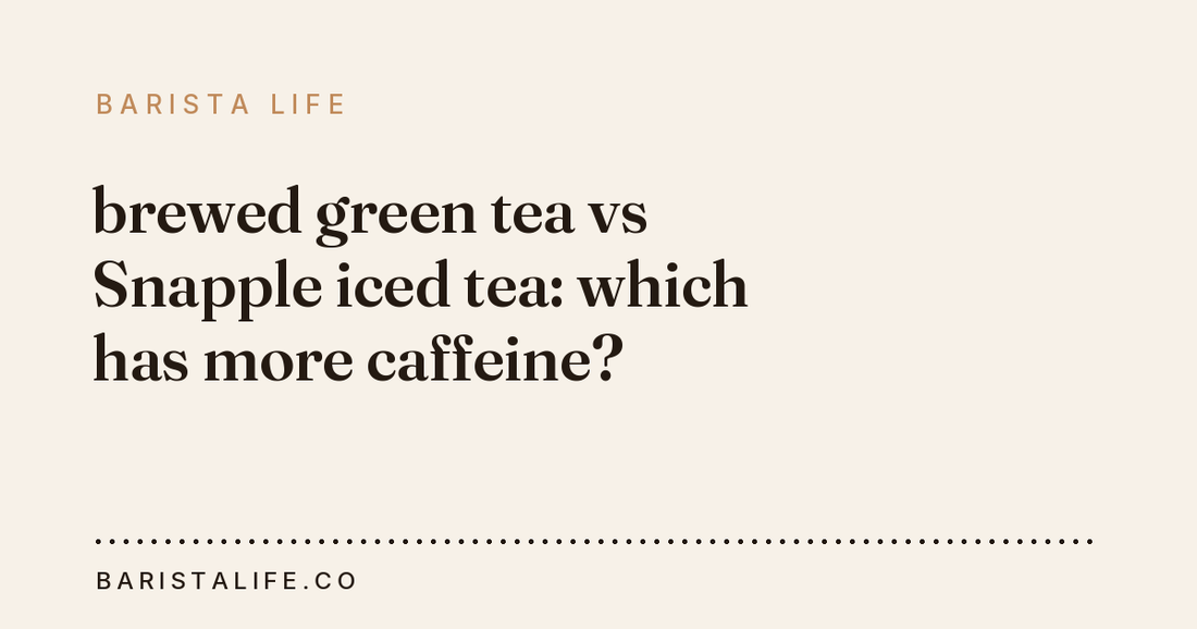 brewed green tea vs Snapple iced tea: which has more caffeine?