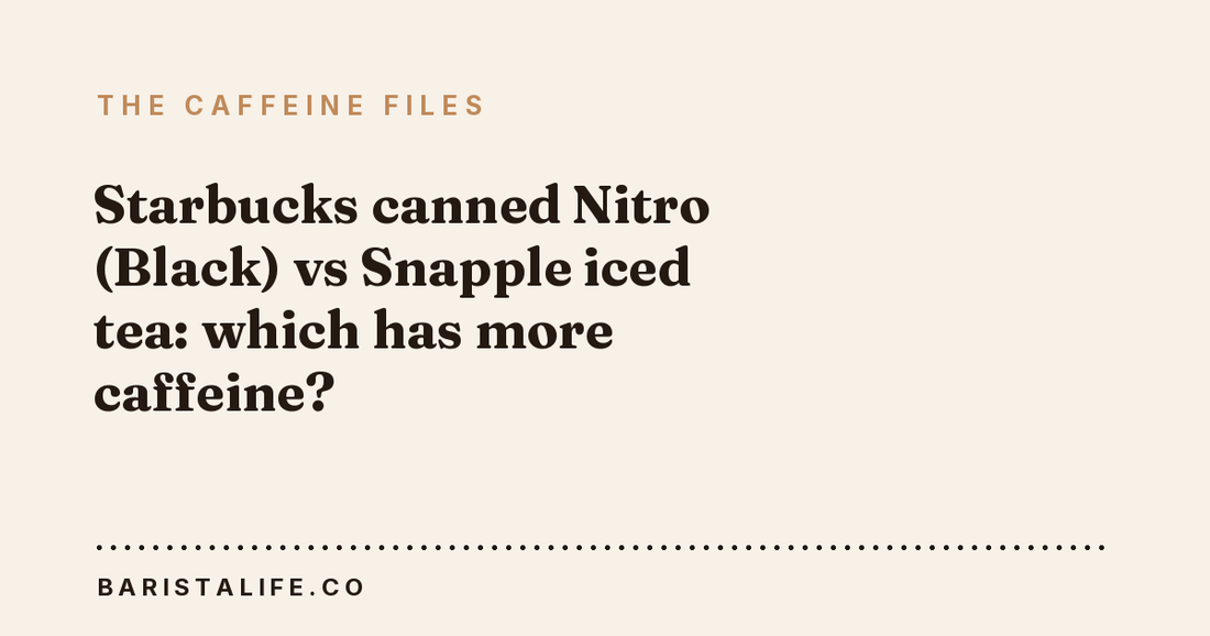 Starbucks canned Nitro (Black) vs Snapple iced tea: which has more caffeine?