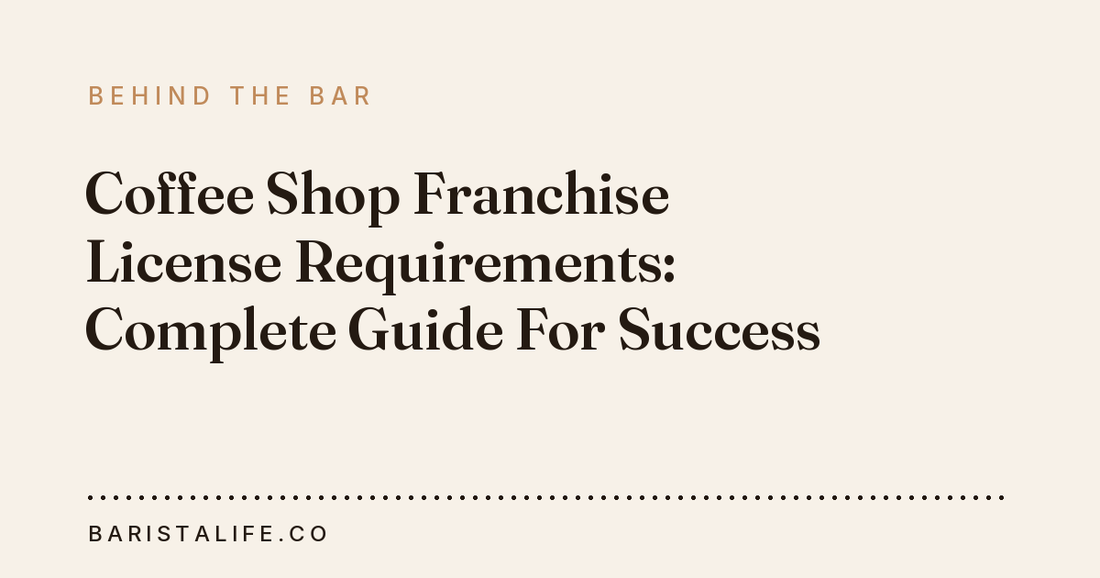 Coffee Shop Franchise License Requirements: Complete Guide For Success
