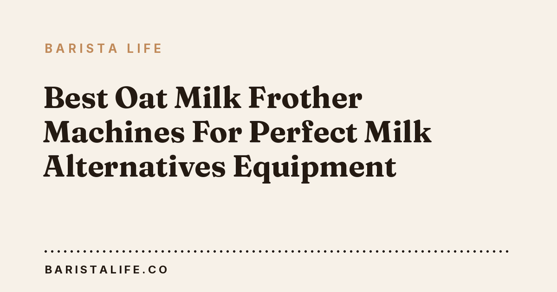 Best Oat Milk Frother Machines For Perfect Milk Alternatives Equipment