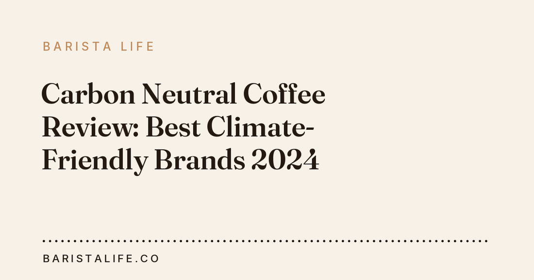 Carbon Neutral Coffee Review: Best Climate-Friendly Brands 2024
