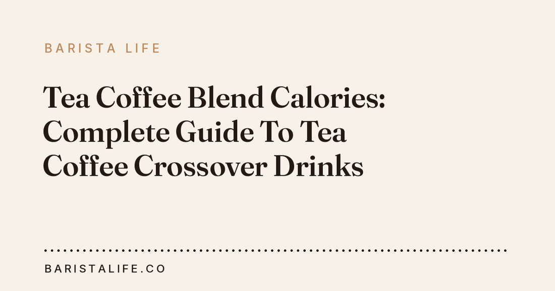 Tea Coffee Blend Calories: Complete Guide To Tea Coffee Crossover Drinks