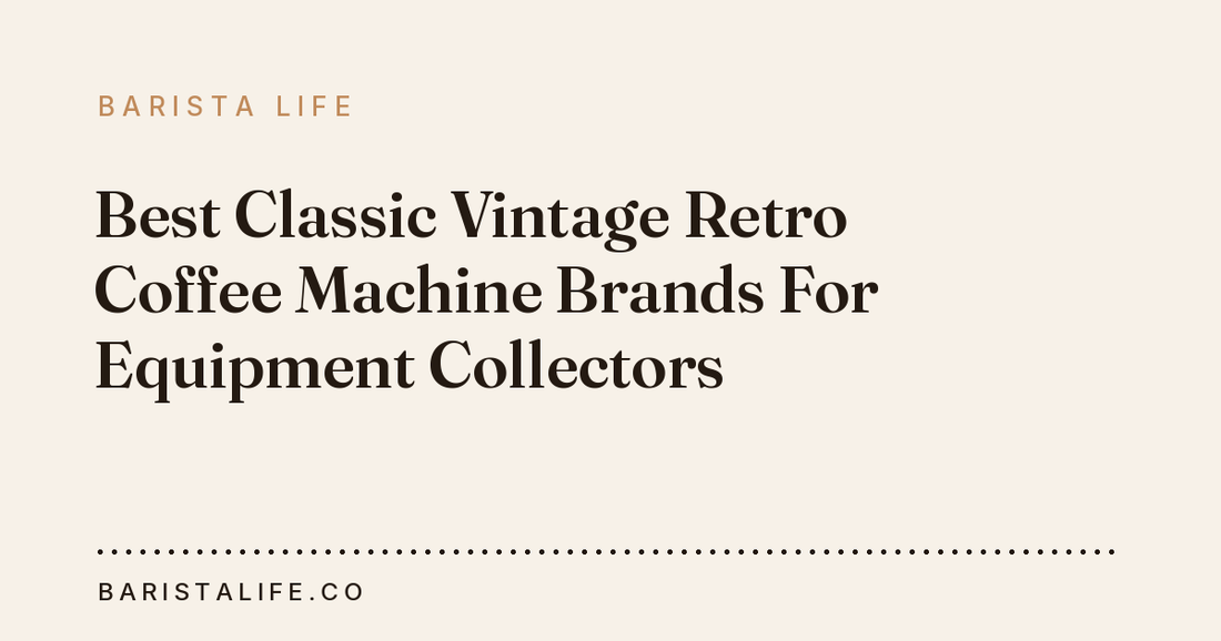 Best Classic Vintage Retro Coffee Machine Brands For Equipment Collectors