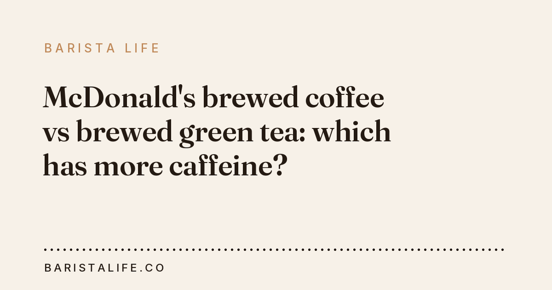 McDonald's brewed coffee vs brewed green tea: which has more caffeine?