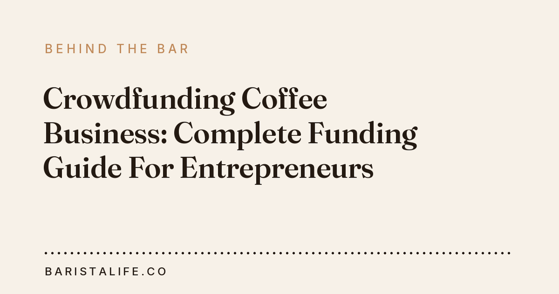 Crowdfunding Coffee Business: Complete Funding Guide For Entrepreneurs