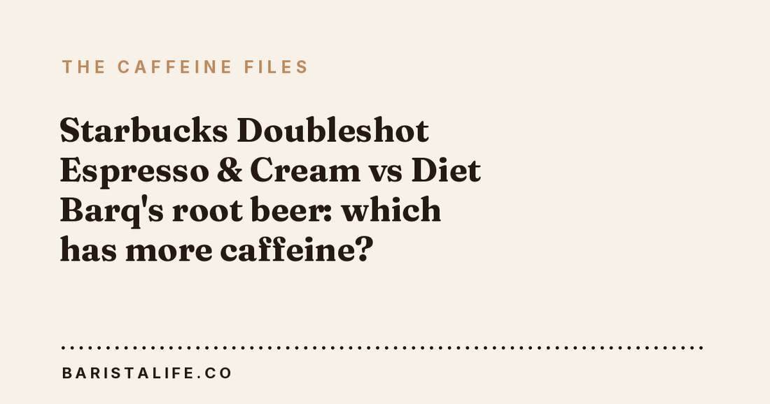Starbucks Doubleshot Espresso & Cream vs Diet Barq's root beer: which has more caffeine?