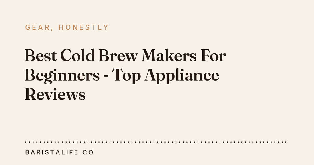 Best Cold Brew Makers For Beginners - Top Appliance Reviews