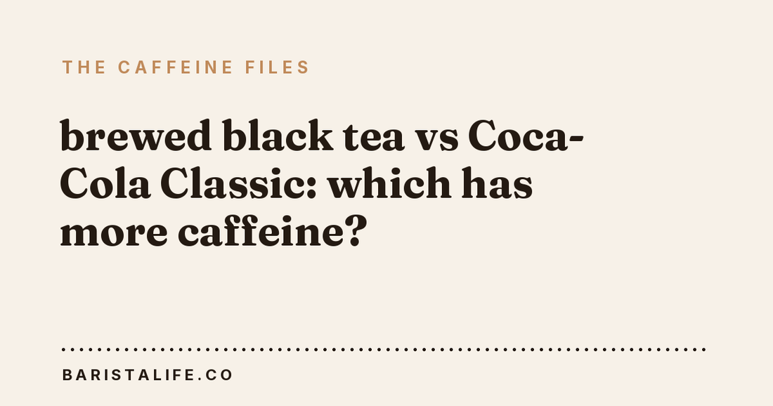 brewed black tea vs Coca-Cola Classic: which has more caffeine?