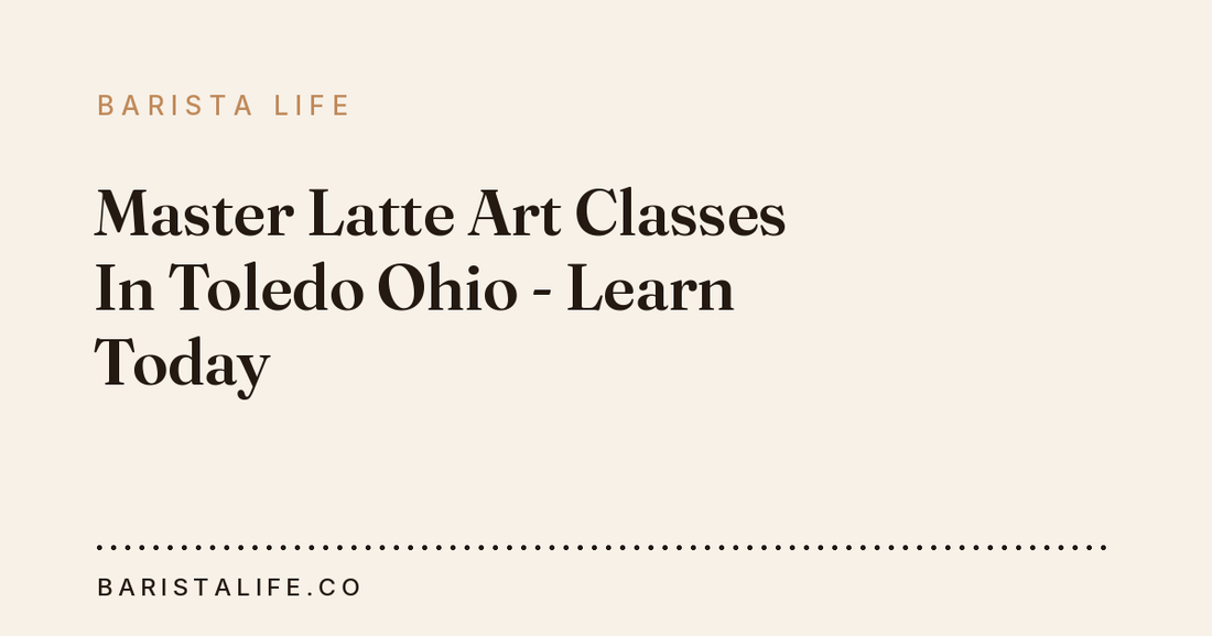 Master Latte Art Classes In Toledo Ohio - Learn Today