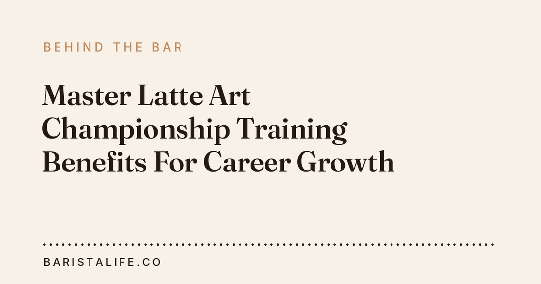 Master Latte Art Championship Training Benefits For Career Growth