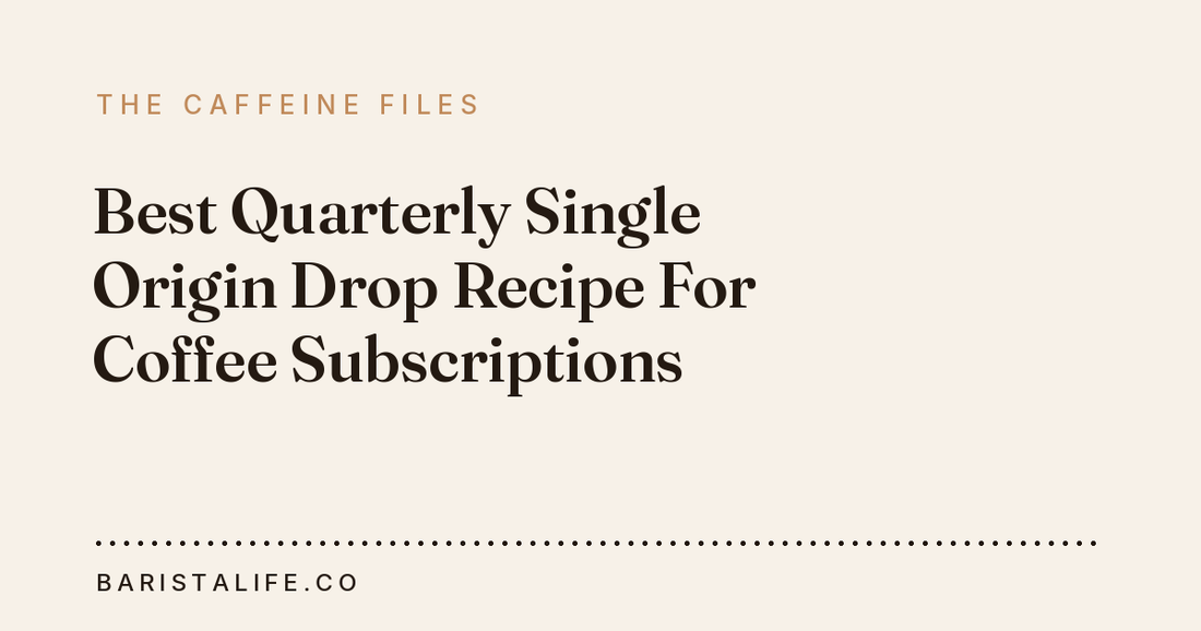 Best Quarterly Single Origin Drop Recipe For Coffee Subscriptions