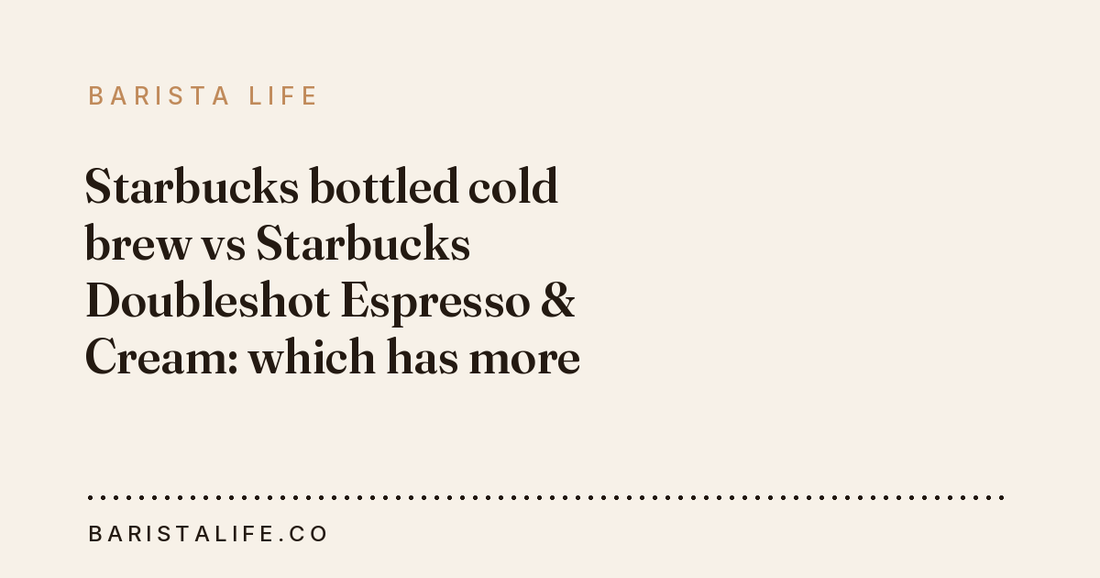 Starbucks bottled cold brew vs Starbucks Doubleshot Espresso & Cream: which has more caffeine?