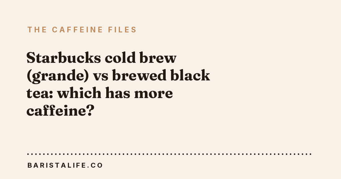 Starbucks cold brew (grande) vs brewed black tea: which has more caffeine?