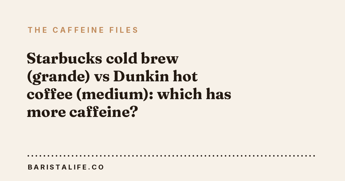 Starbucks cold brew (grande) vs Dunkin hot coffee (medium): which has more caffeine?