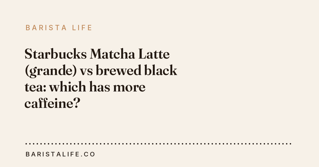 Starbucks Matcha Latte (grande) vs brewed black tea: which has more caffeine?
