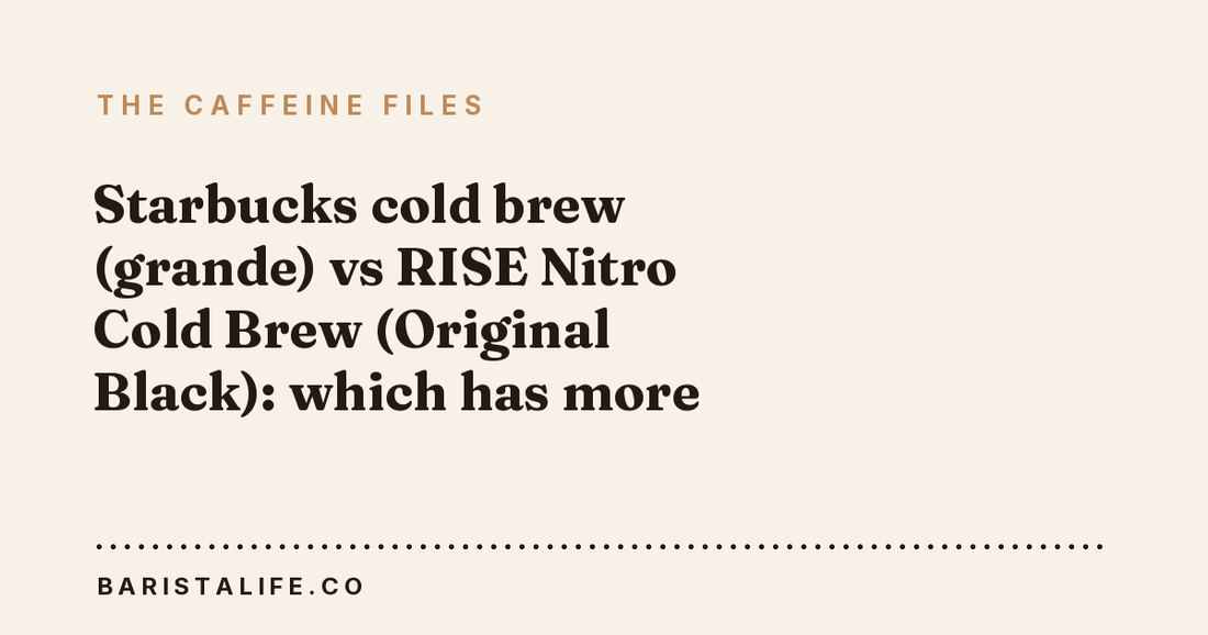 Starbucks cold brew (grande) vs RISE Nitro Cold Brew (Original Black): which has more caffeine?