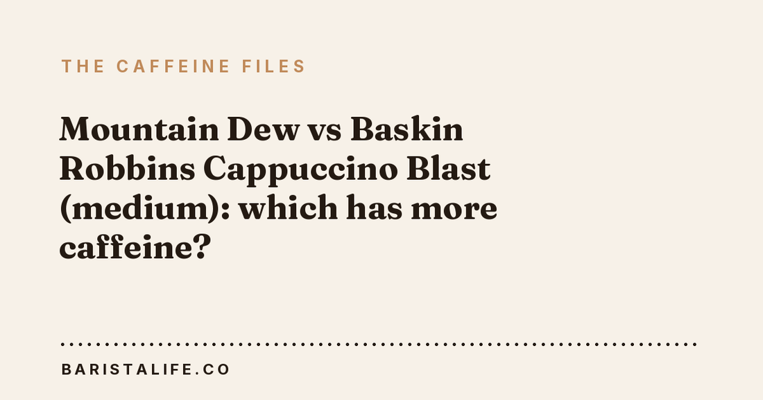 Mountain Dew vs Baskin Robbins Cappuccino Blast (medium): which has more caffeine?