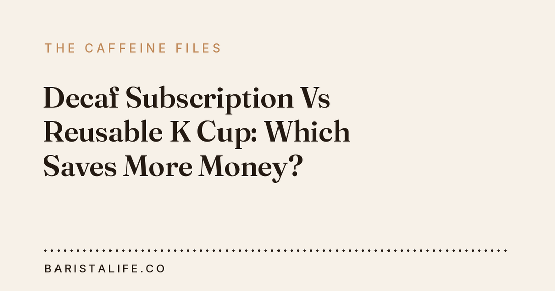 Decaf Subscription Vs Reusable K Cup: Which Saves More Money?