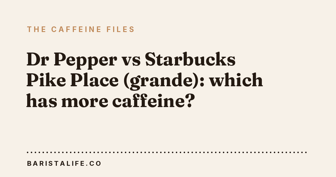 Dr Pepper vs Starbucks Pike Place (grande): which has more caffeine?