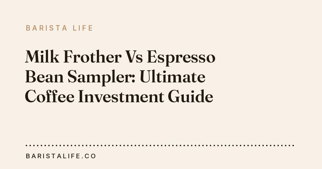 Milk Frother Vs Espresso Bean Sampler: Ultimate Coffee Investment Guide