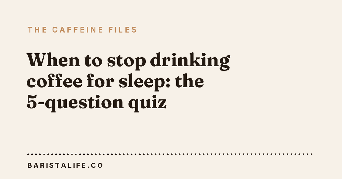 When to stop drinking coffee for sleep: the 5-question quiz