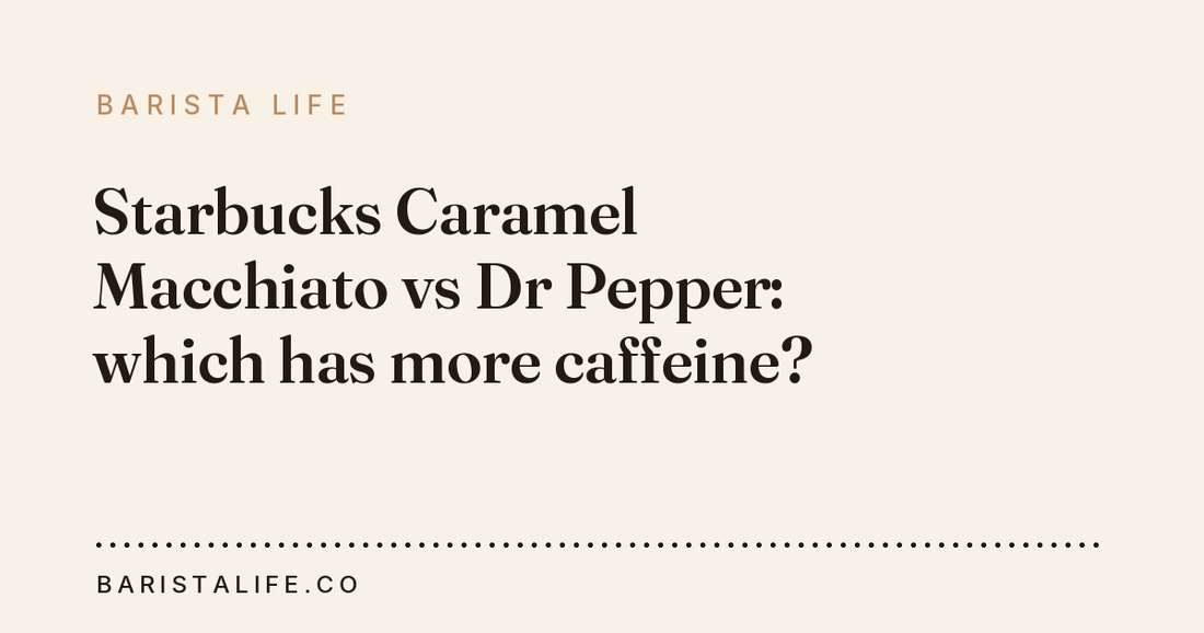 Starbucks Caramel Macchiato vs Dr Pepper: which has more caffeine?