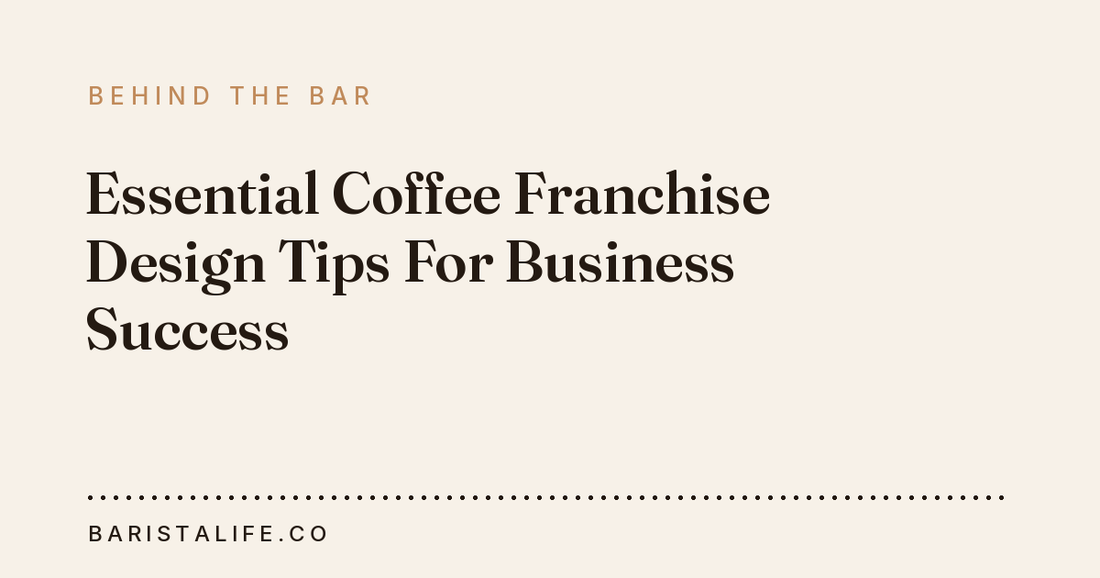 Essential Coffee Franchise Design Tips For Business Success