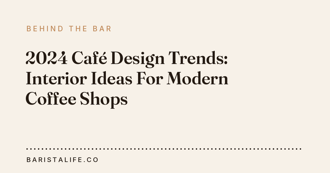 2024 Café Design Trends: Interior Ideas For Modern Coffee Shops