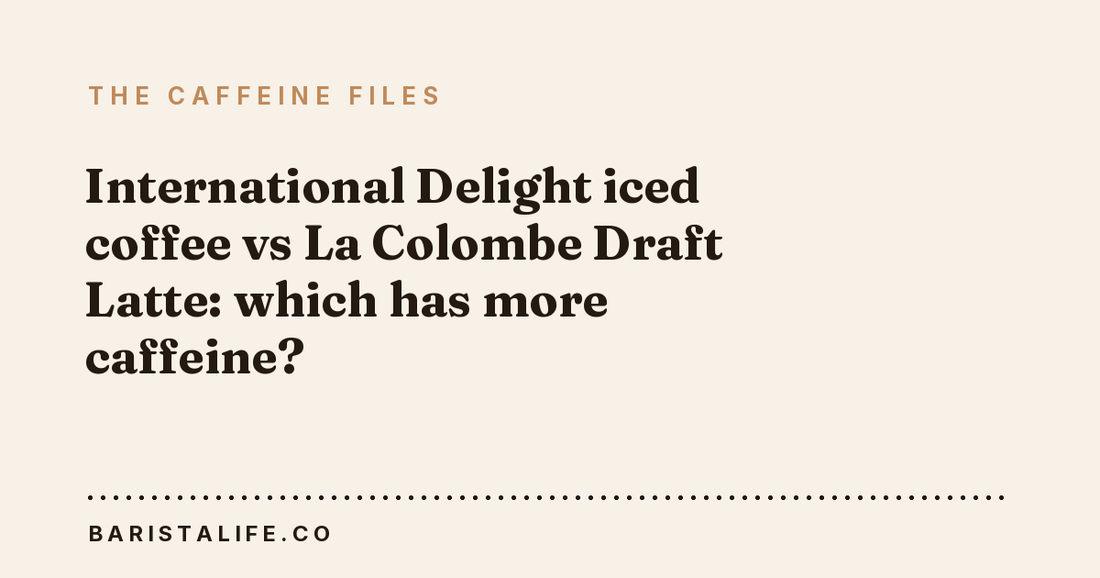 International Delight iced coffee vs La Colombe Draft Latte: which has more caffeine?