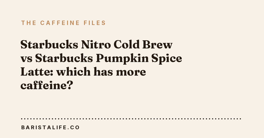 Starbucks Nitro Cold Brew vs Starbucks Pumpkin Spice Latte: which has more caffeine?