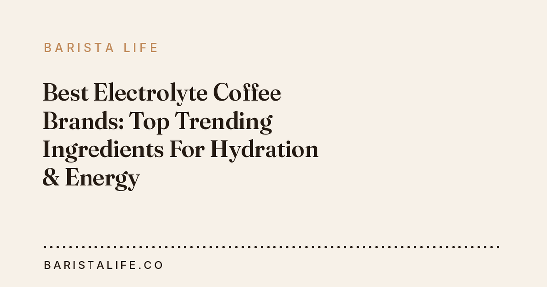 Best Electrolyte Coffee Brands: Top Trending Ingredients For Hydration & Energy