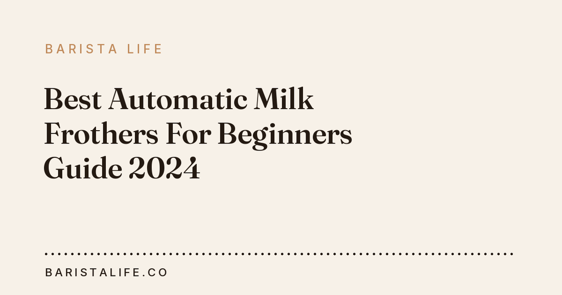 Best Automatic Milk Frothers For Beginners Guide 2024