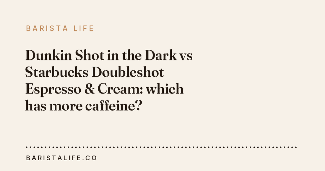 Dunkin Shot in the Dark vs Starbucks Doubleshot Espresso & Cream: which has more caffeine?