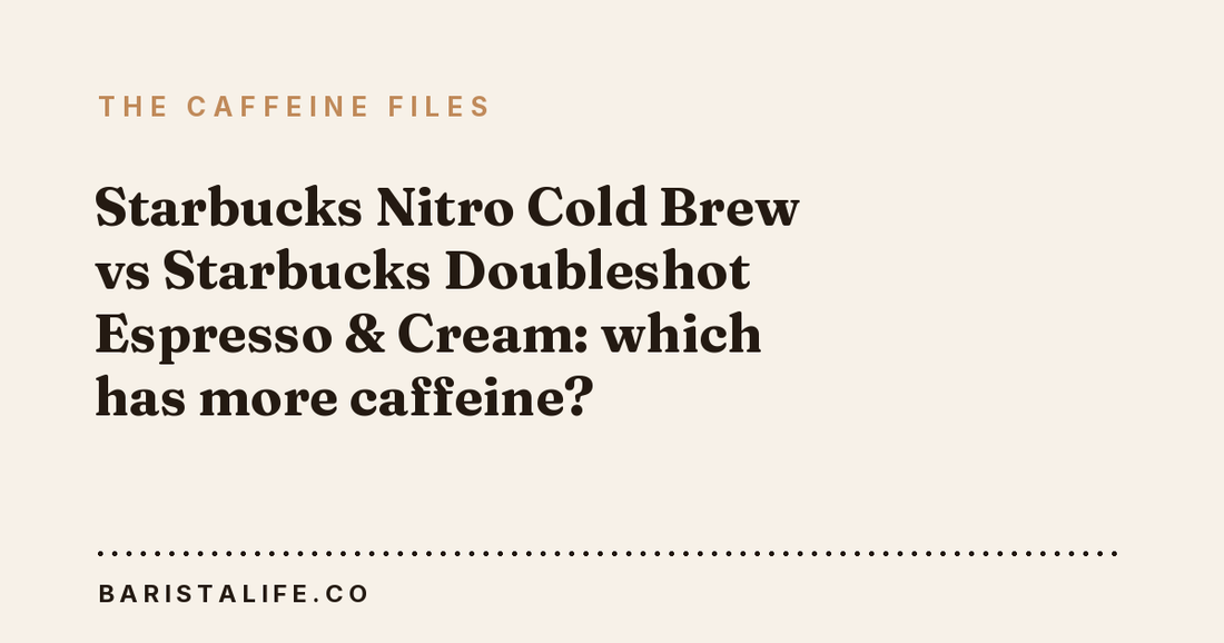 Starbucks Nitro Cold Brew vs Starbucks Doubleshot Espresso & Cream: which has more caffeine?