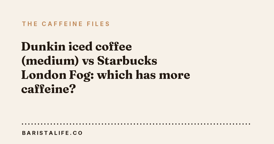 Dunkin iced coffee (medium) vs Starbucks London Fog: which has more caffeine?