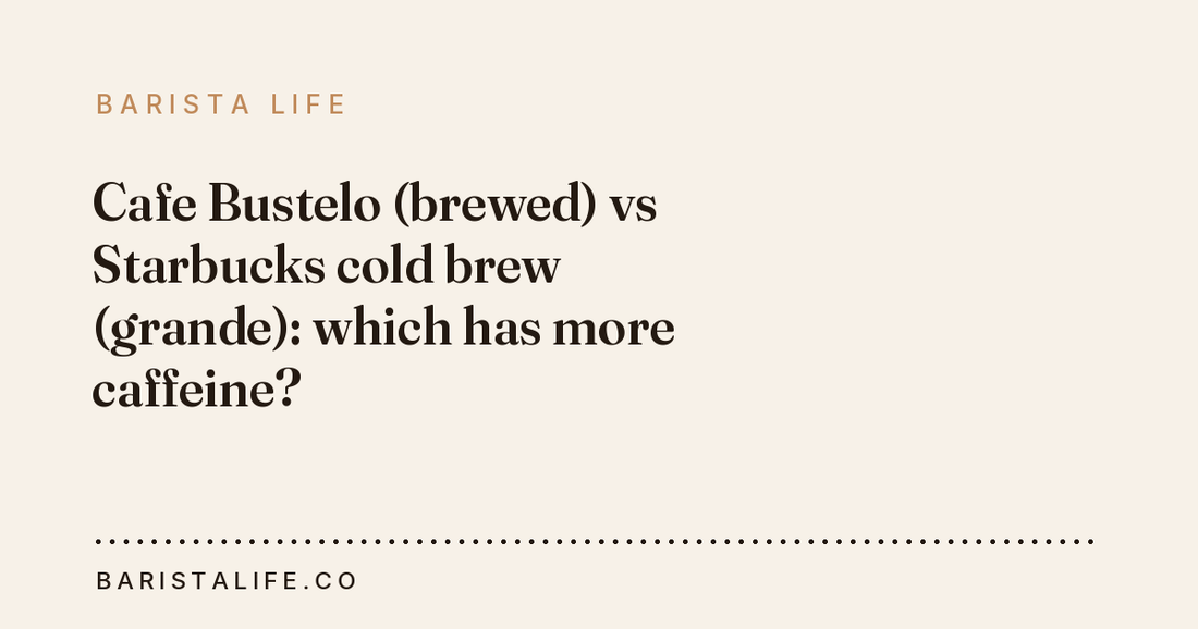 Cafe Bustelo (brewed) vs Starbucks cold brew (grande): which has more caffeine?