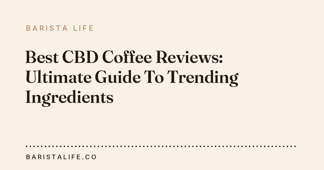 Best CBD Coffee Reviews: Ultimate Guide To Trending Ingredients