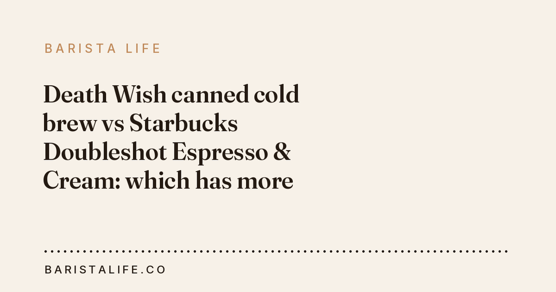 Death Wish canned cold brew vs Starbucks Doubleshot Espresso & Cream: which has more caffeine?