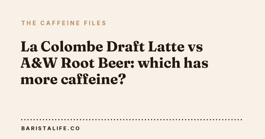 La Colombe Draft Latte vs A&W Root Beer: which has more caffeine?
